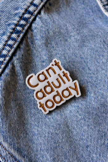 Can't adult today - χειροποίητη ξύλινη καρφίτσα
